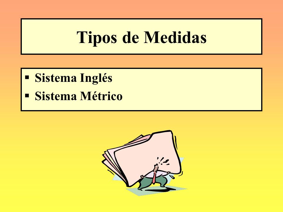 Tipos de Medidas Sistema Inglés Sistema Métrico