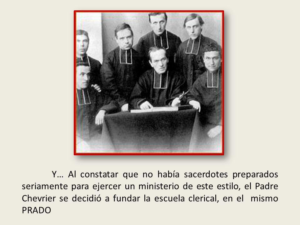Y… Al constatar que no había sacerdotes preparados seriamente para ejercer un ministerio de este estilo, el Padre Chevrier se decidió a fundar la escuela clerical, en el mismo PRADO