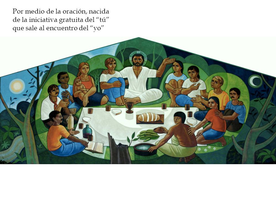 Por medio de la oración, nacida de la iniciativa gratuita del tú que sale al encuentro del yo
