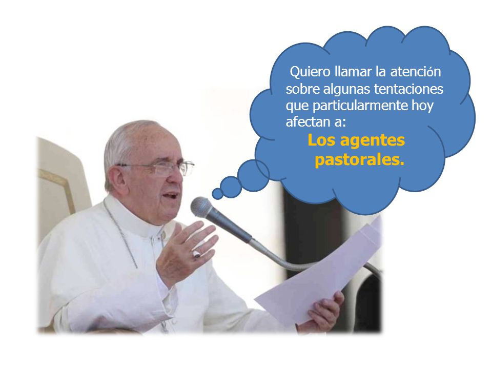 Quiero llamar la atención sobre algunas tentaciones que particularmente hoy afectan a: