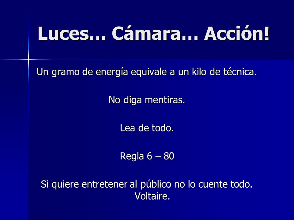 Luces… Cámara… Acción! Un gramo de energía equivale a un kilo de técnica. No diga mentiras. Lea de todo.