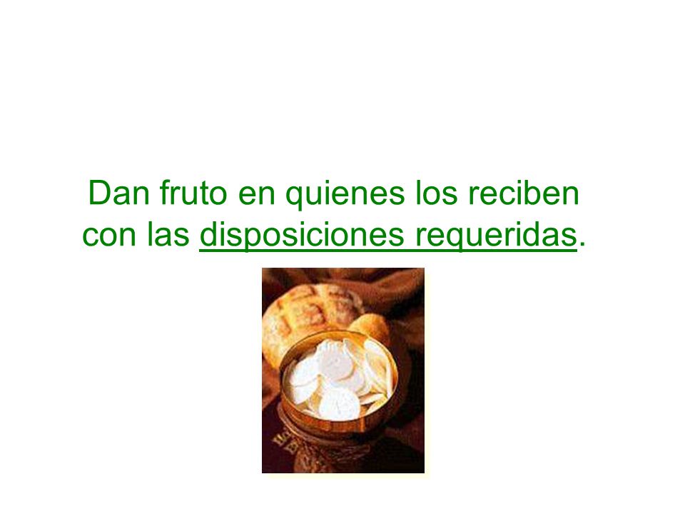 Dan fruto en quienes los reciben con las disposiciones requeridas.