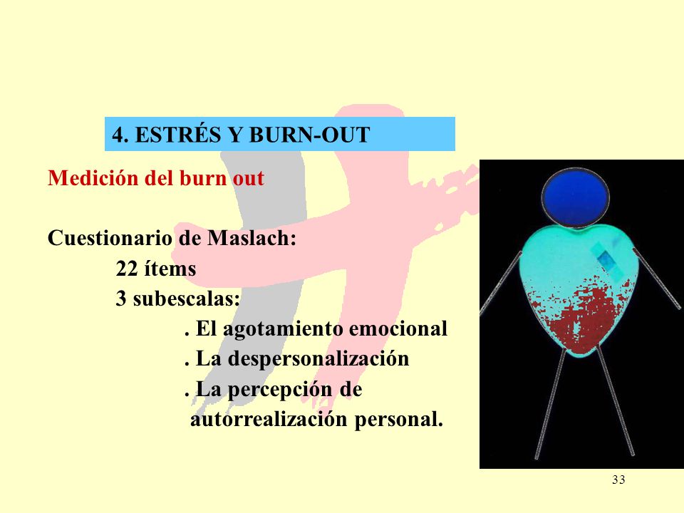 4. ESTRÉS Y BURN-OUT Medición del burn out. Cuestionario de Maslach: 22 ítems. 3 subescalas: . El agotamiento emocional.