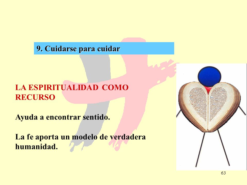 9. Cuidarse para cuidar LA ESPIRITUALIDAD COMO RECURSO. Ayuda a encontrar sentido. La fe aporta un modelo de verdadera.