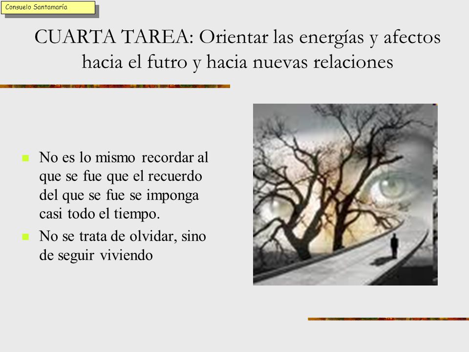 Consuelo Santamaría CUARTA TAREA: Orientar las energías y afectos hacia el futro y hacia nuevas relaciones.