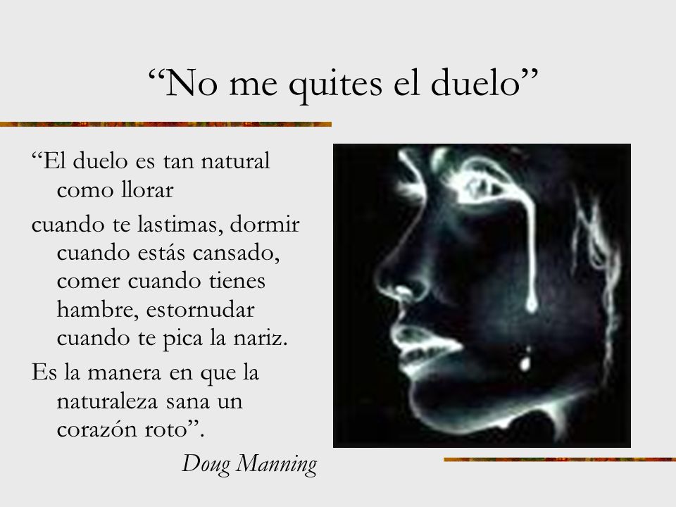 No me quites el duelo El duelo es tan natural como llorar