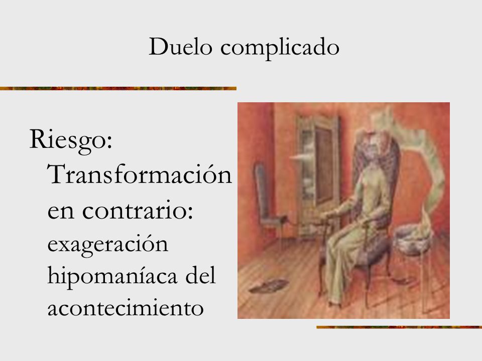Duelo complicado Riesgo: Transformación en contrario: exageración hipomaníaca del acontecimiento