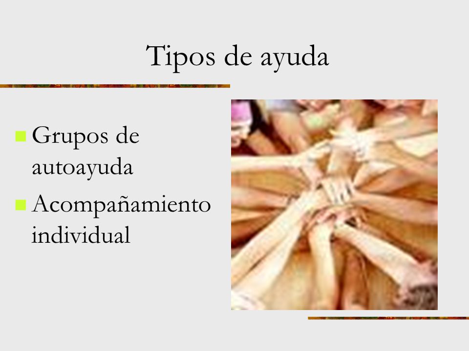 Tipos de ayuda Grupos de autoayuda Acompañamiento individual