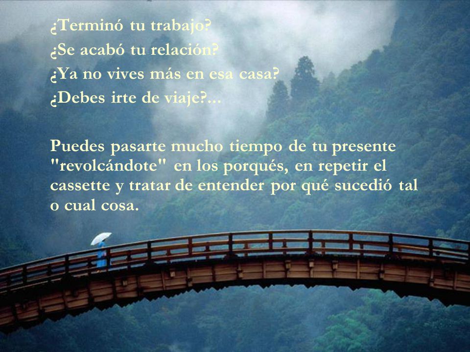 ¿Terminó tu trabajo ¿Se acabó tu relación ¿Ya no vives más en esa casa ¿Debes irte de viaje ...