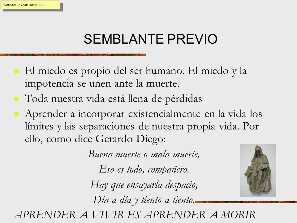 Consuelo Santamaría SEMBLANTE PREVIO. El miedo es propio del ser humano. El miedo y la impotencia se unen ante la muerte.