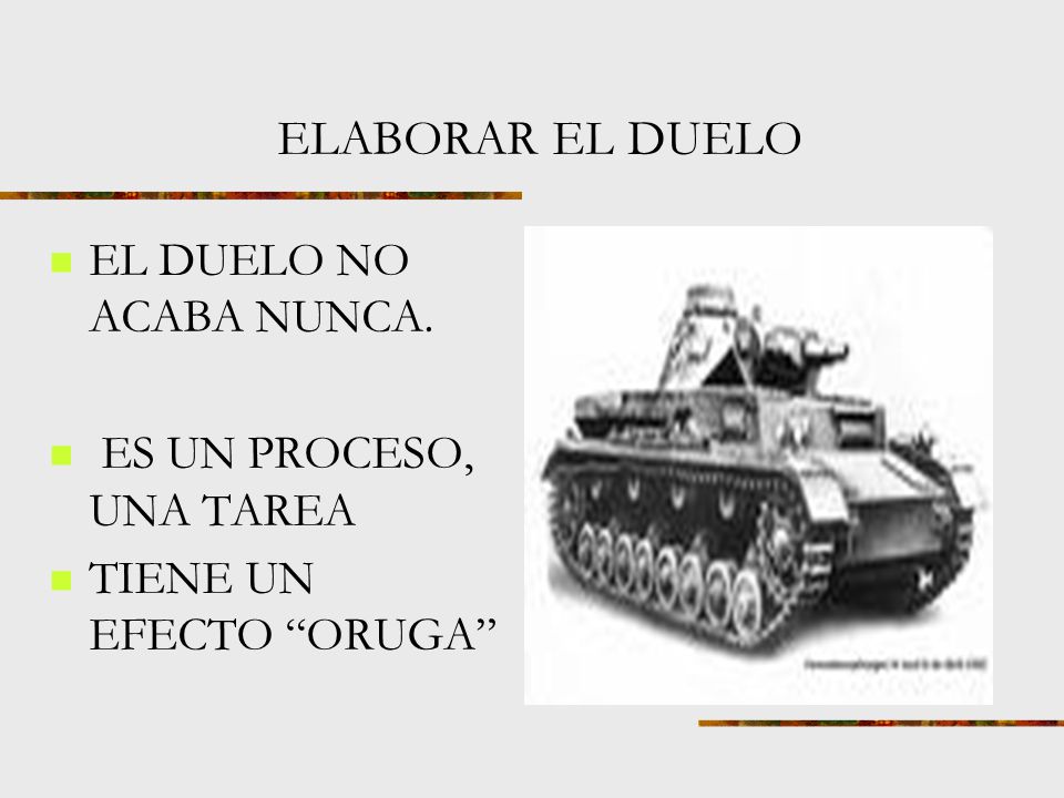 ELABORAR EL DUELO EL DUELO NO ACABA NUNCA. ES UN PROCESO, UNA TAREA