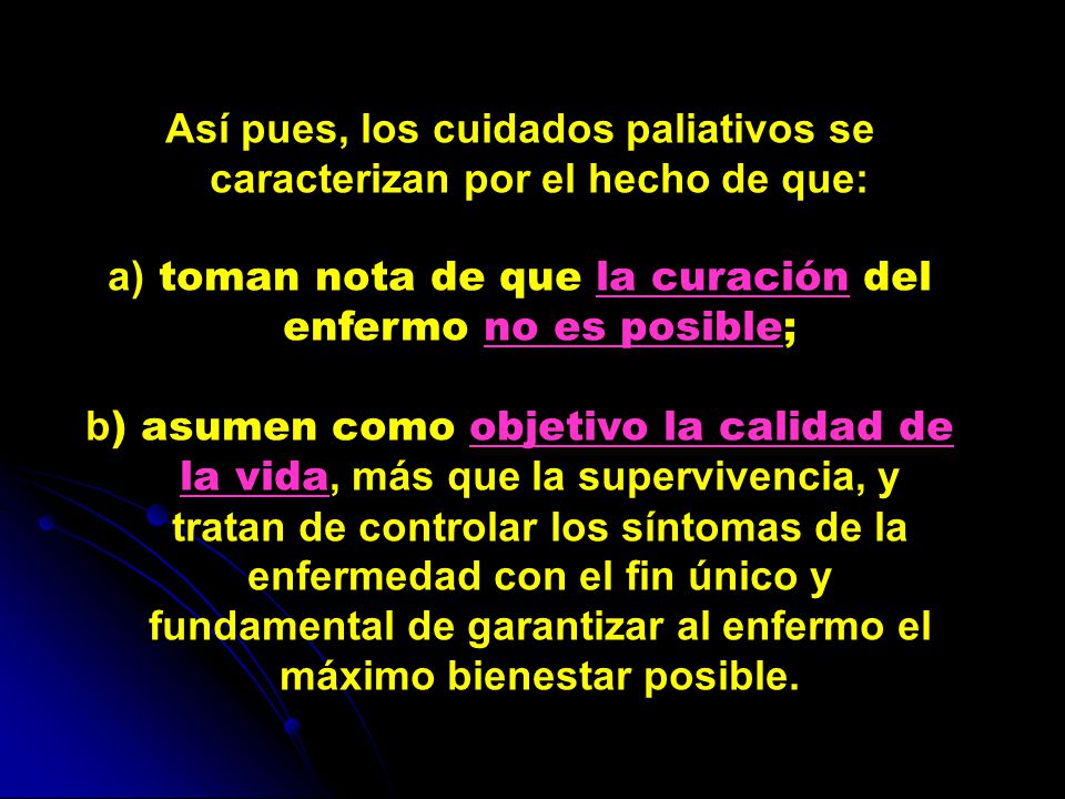 Así pues, los cuidados paliativos se caracterizan por el hecho de que: