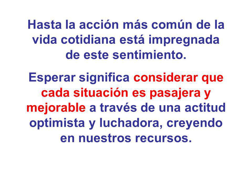 Hasta la acción más común de la vida cotidiana está impregnada de este sentimiento.