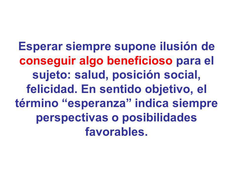 Esperar siempre supone ilusión de conseguir algo beneficioso para el sujeto: salud, posición social, felicidad.