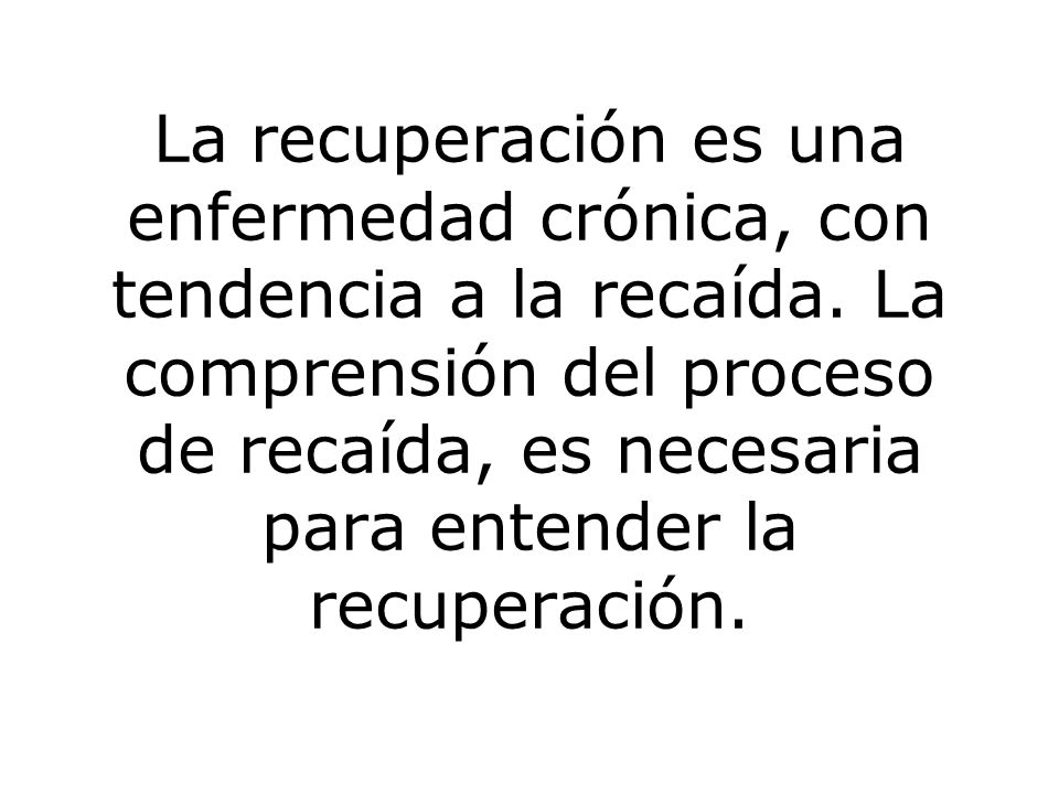 La recuperación es una enfermedad crónica, con tendencia a la recaída