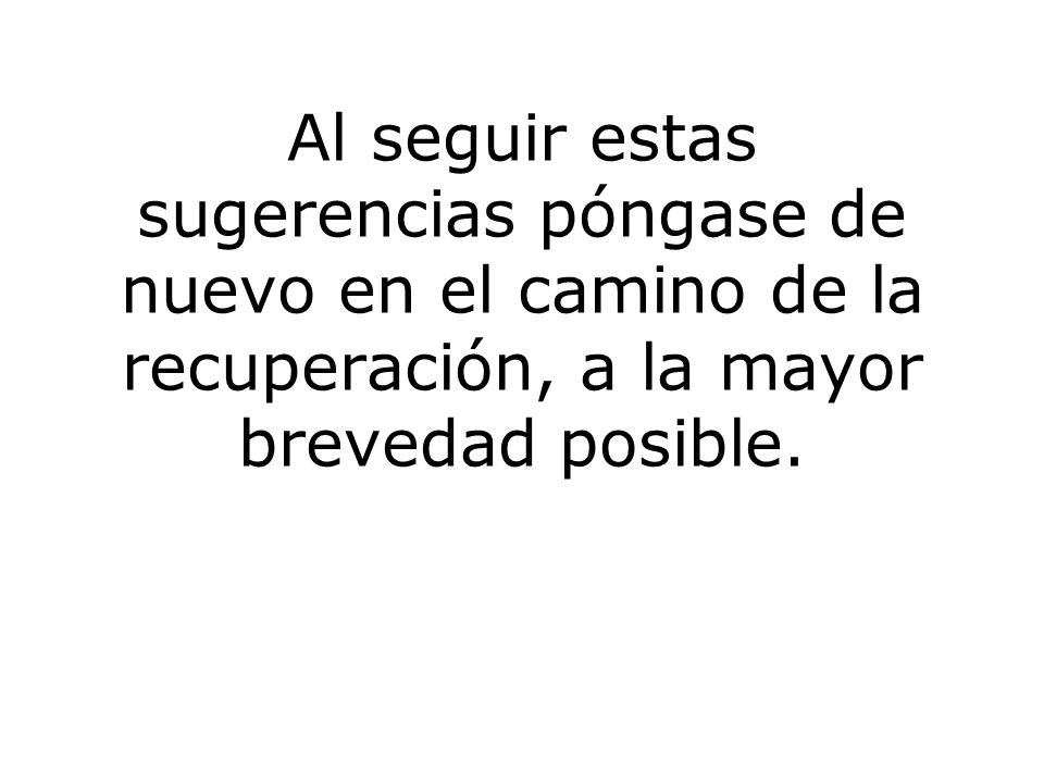 Al seguir estas sugerencias póngase de nuevo en el camino de la recuperación, a la mayor brevedad posible.