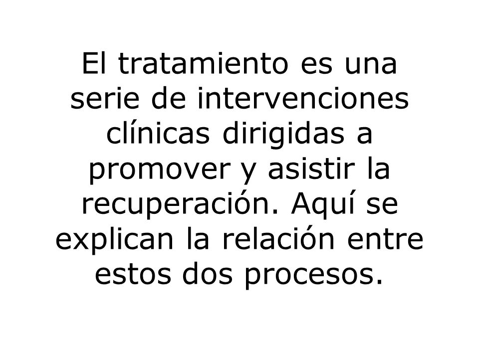 El tratamiento es una serie de intervenciones clínicas dirigidas a promover y asistir la recuperación.