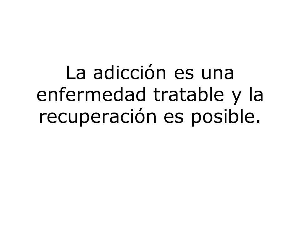 La adicción es una enfermedad tratable y la recuperación es posible.