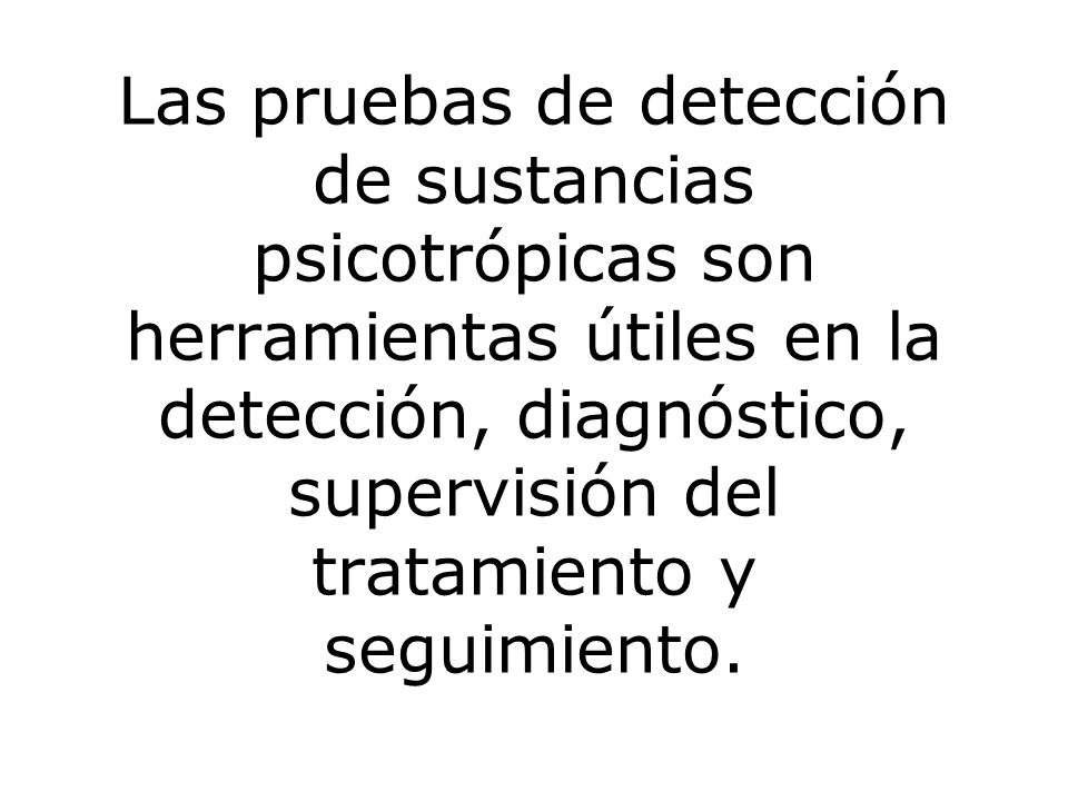 Las pruebas de detección de sustancias psicotrópicas son herramientas útiles en la detección, diagnóstico, supervisión del tratamiento y seguimiento.