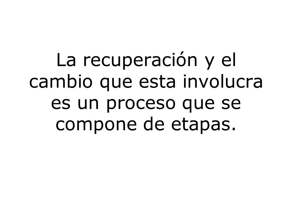 La recuperación y el cambio que esta involucra es un proceso que se compone de etapas.