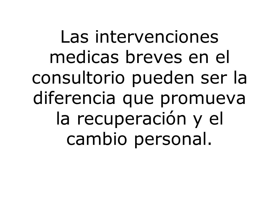 Las intervenciones medicas breves en el consultorio pueden ser la diferencia que promueva la recuperación y el cambio personal.