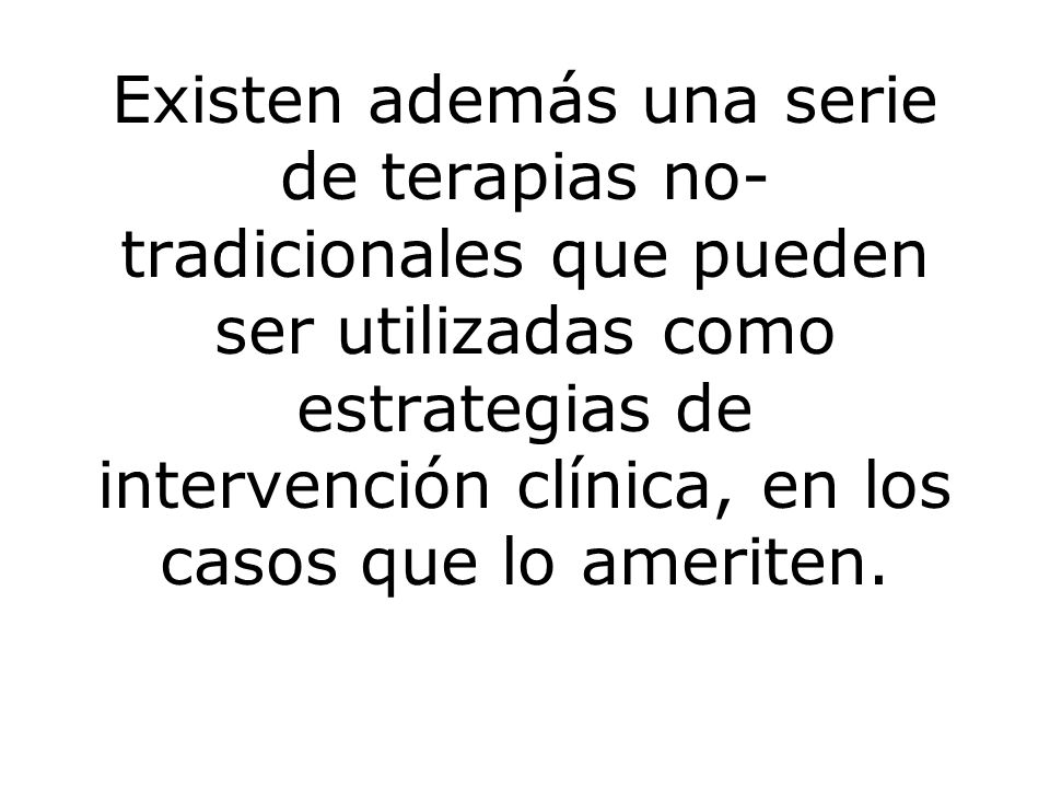 Existen además una serie de terapias no-tradicionales que pueden ser utilizadas como estrategias de intervención clínica, en los casos que lo ameriten.