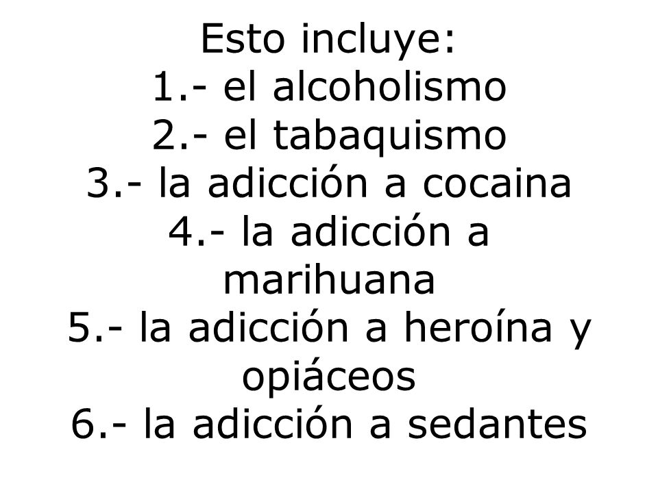 Esto incluye: 1. - el alcoholismo 2. - el tabaquismo 3