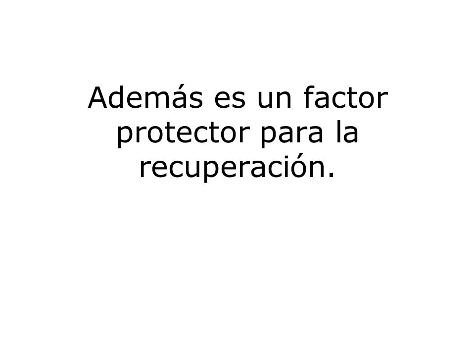 Además es un factor protector para la recuperación.