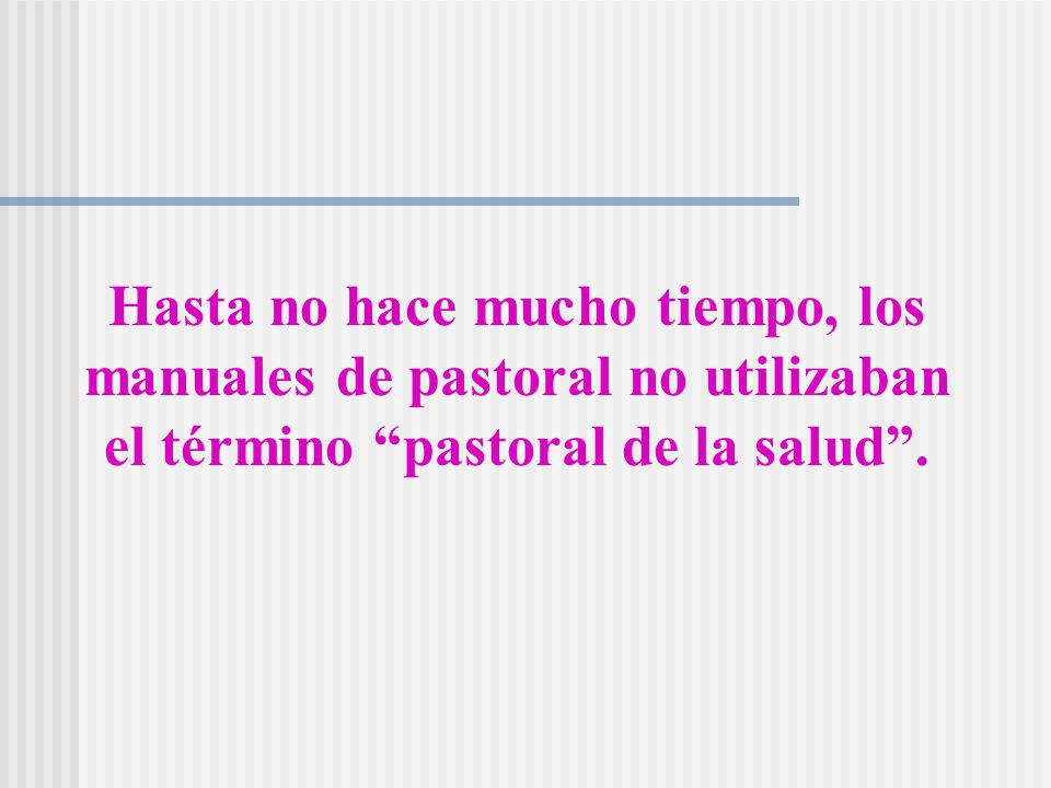 Hasta no hace mucho tiempo, los manuales de pastoral no utilizaban el término pastoral de la salud .