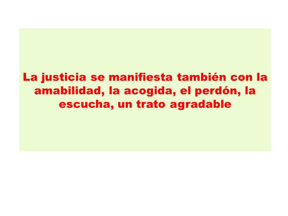 La justicia se manifiesta también con la amabilidad, la acogida, el perdón, la escucha, un trato agradable