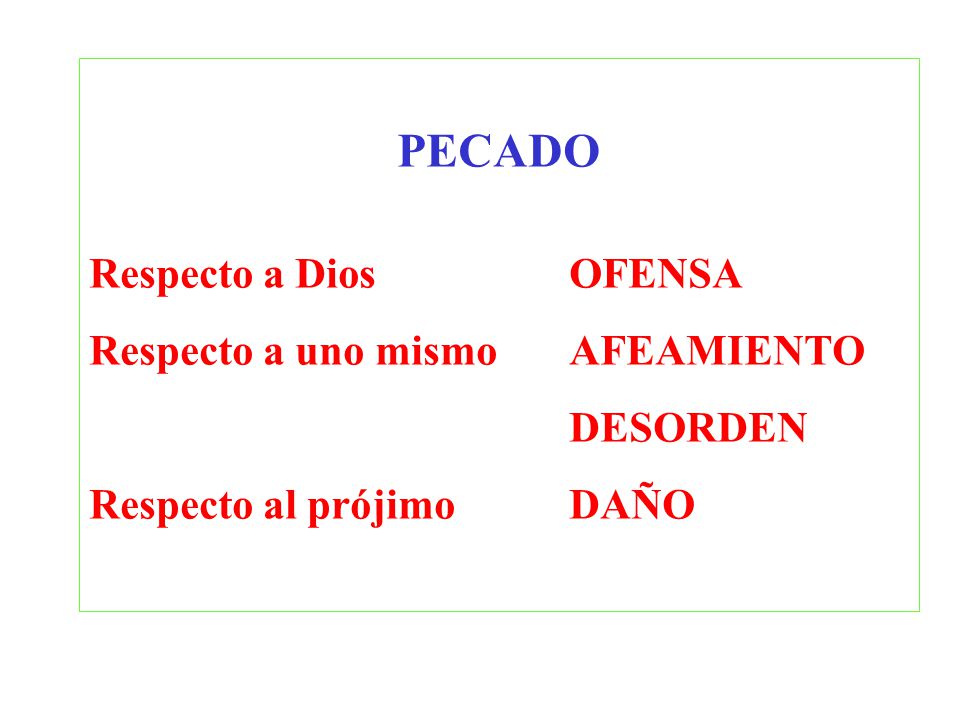 PECADO Respecto a Dios OFENSA Respecto a uno mismo AFEAMIENTO DESORDEN