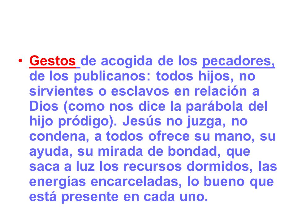 Gestos de acogida de los pecadores, de los publicanos: todos hijos, no sirvientes o esclavos en relación a Dios (como nos dice la parábola del hijo pródigo).