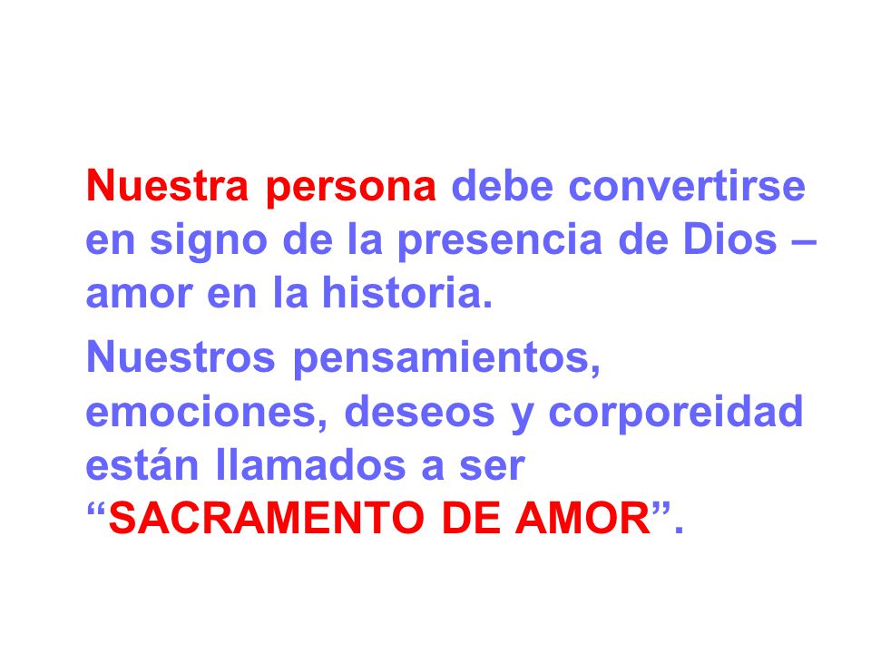 Nuestra persona debe convertirse en signo de la presencia de Dios – amor en la historia.