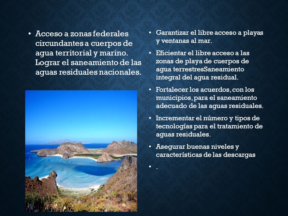 Acceso a zonas federales circundantes a cuerpos de agua territorial y marino. Lograr el saneamiento de las aguas residuales nacionales.