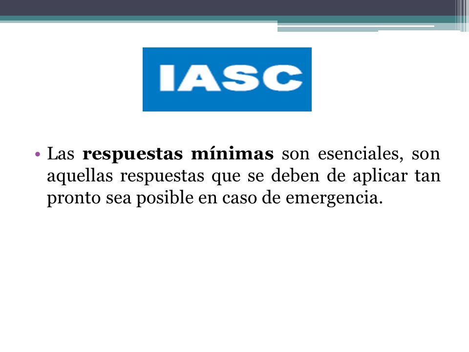 Las respuestas mínimas son esenciales, son aquellas respuestas que se deben de aplicar tan pronto sea posible en caso de emergencia.