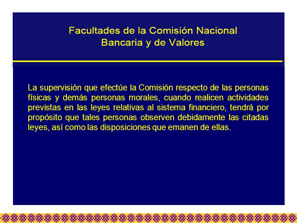 La supervisión que efectúe la Comisión respecto de las personas físicas y demás personas morales, cuando realicen actividades previstas en las leyes relativas al sistema financiero, tendrá por propósito que tales personas observen debidamente las citadas leyes, así como las disposiciones que emanen de ellas.