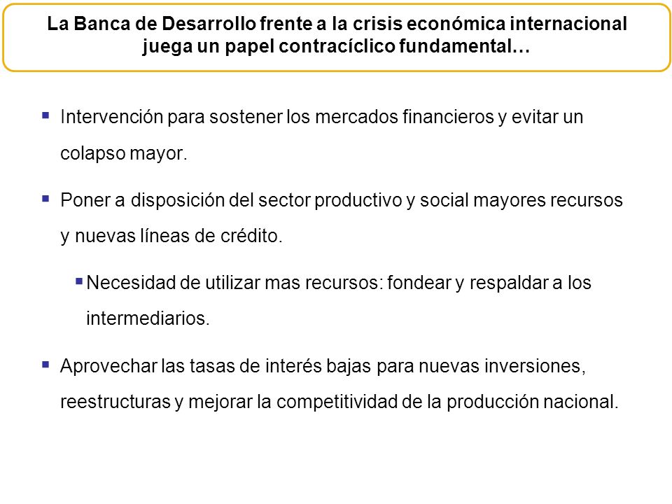 La Banca de Desarrollo frente a la crisis económica internacional juega un papel contracíclico fundamental…