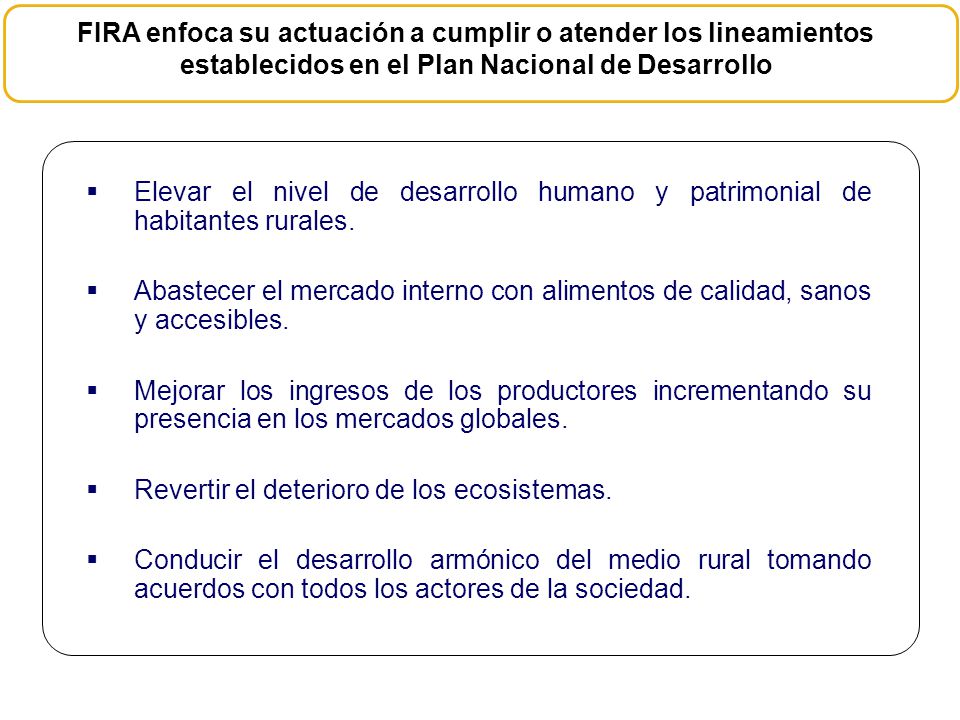 FIRA enfoca su actuación a cumplir o atender los lineamientos establecidos en el Plan Nacional de Desarrollo