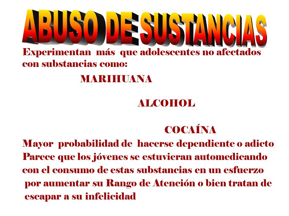 ABUSO DE SUSTANCIAS Experimentan más que adolescentes no afectados con substancias como: MARIHUANA.