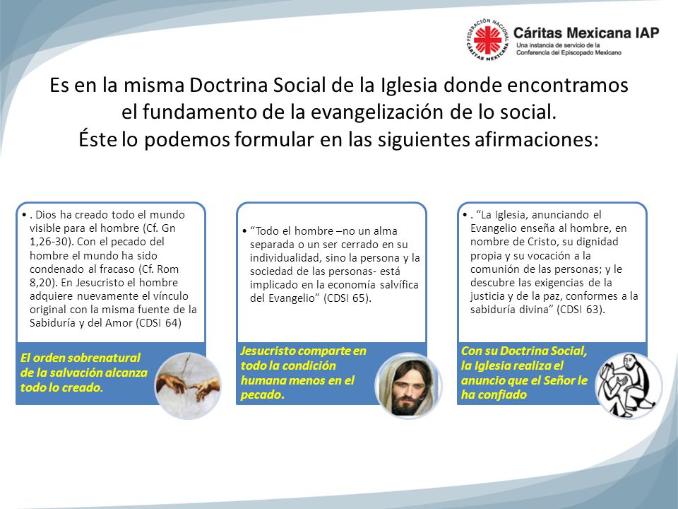 Es en la misma Doctrina Social de la Iglesia donde encontramos el fundamento de la evangelización de lo social. Éste lo podemos formular en las siguientes afirmaciones: