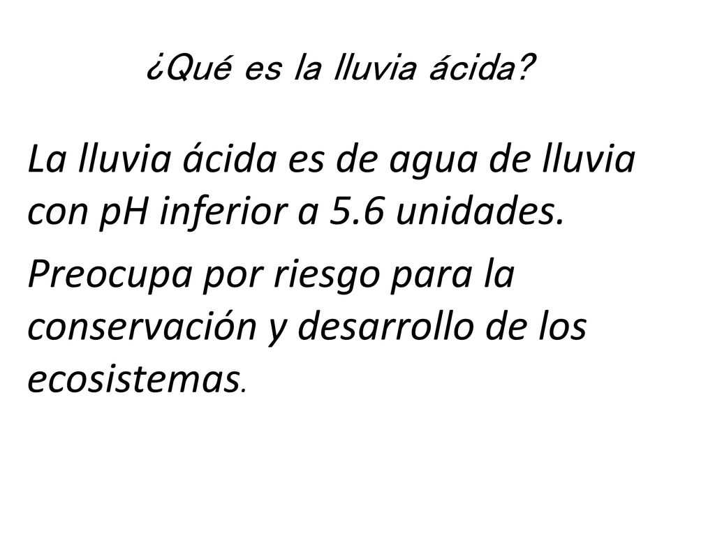 La lluvia ácida es de agua de lluvia con pH inferior a 5.6 unidades.