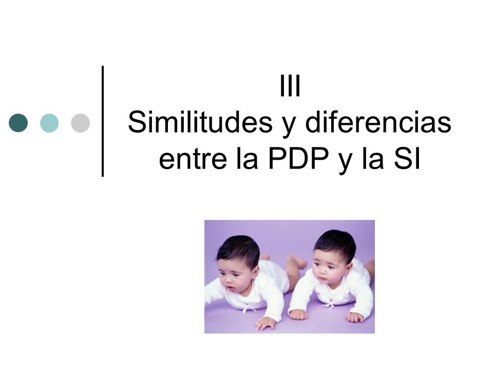 III Similitudes y diferencias entre la PDP y la SI