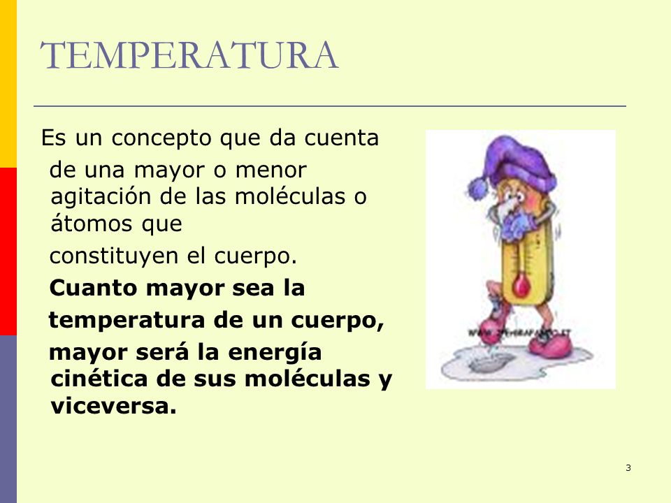 TEMPERATURA Es un concepto que da cuenta. de una mayor o menor agitación de las moléculas o átomos que.