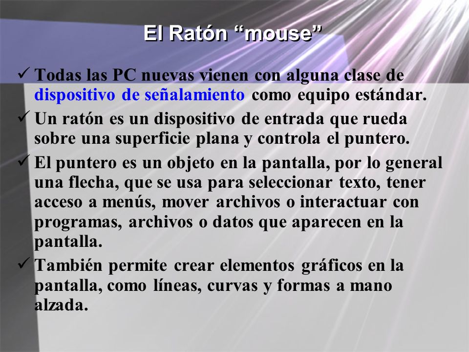 El Ratón mouse Todas las PC nuevas vienen con alguna clase de dispositivo de señalamiento como equipo estándar.
