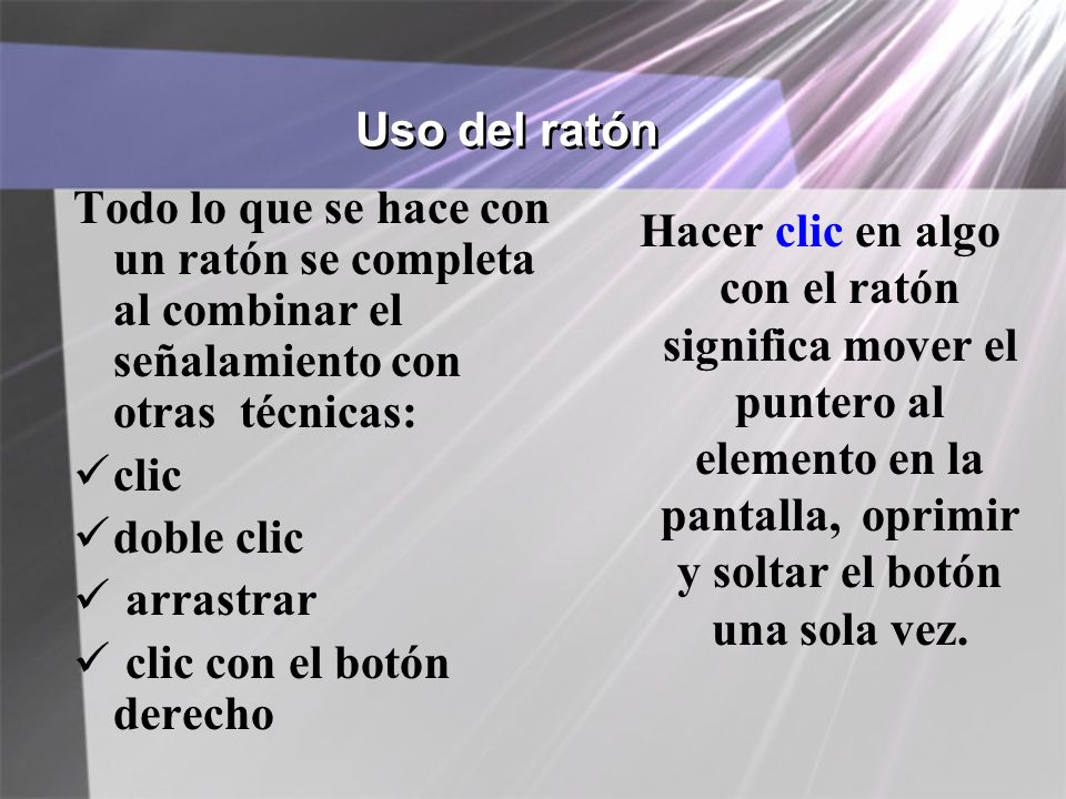 Uso del ratón Todo lo que se hace con un ratón se completa al combinar el señalamiento con otras técnicas: