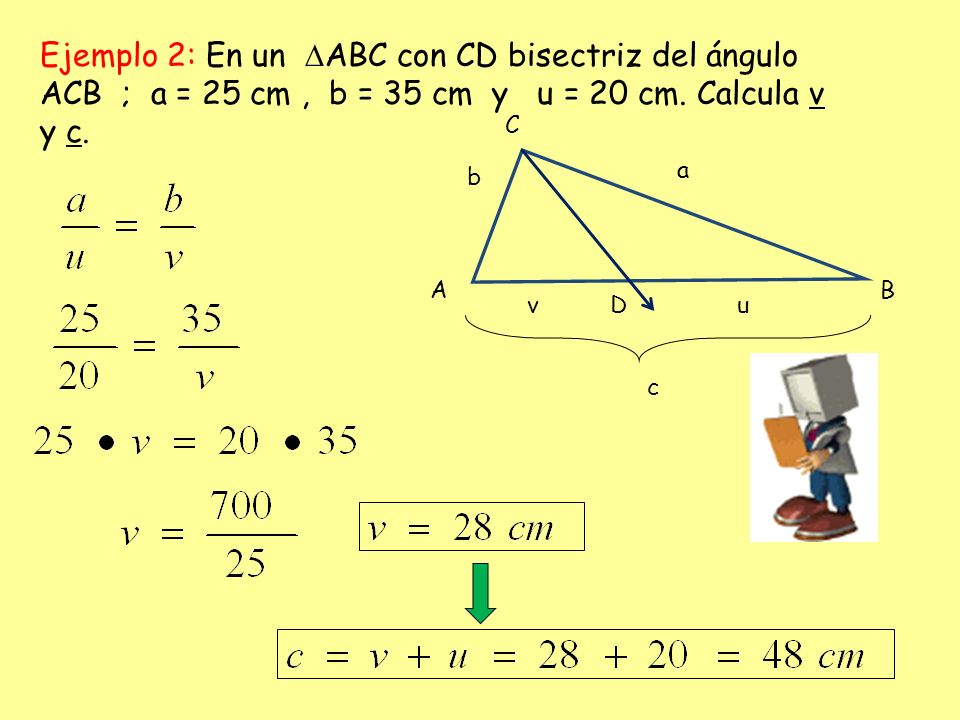 Ejemplo 2: En un ABC con CD bisectriz del ángulo ACB ; a = 25 cm , b = 35 cm y u = 20 cm. Calcula v y c.