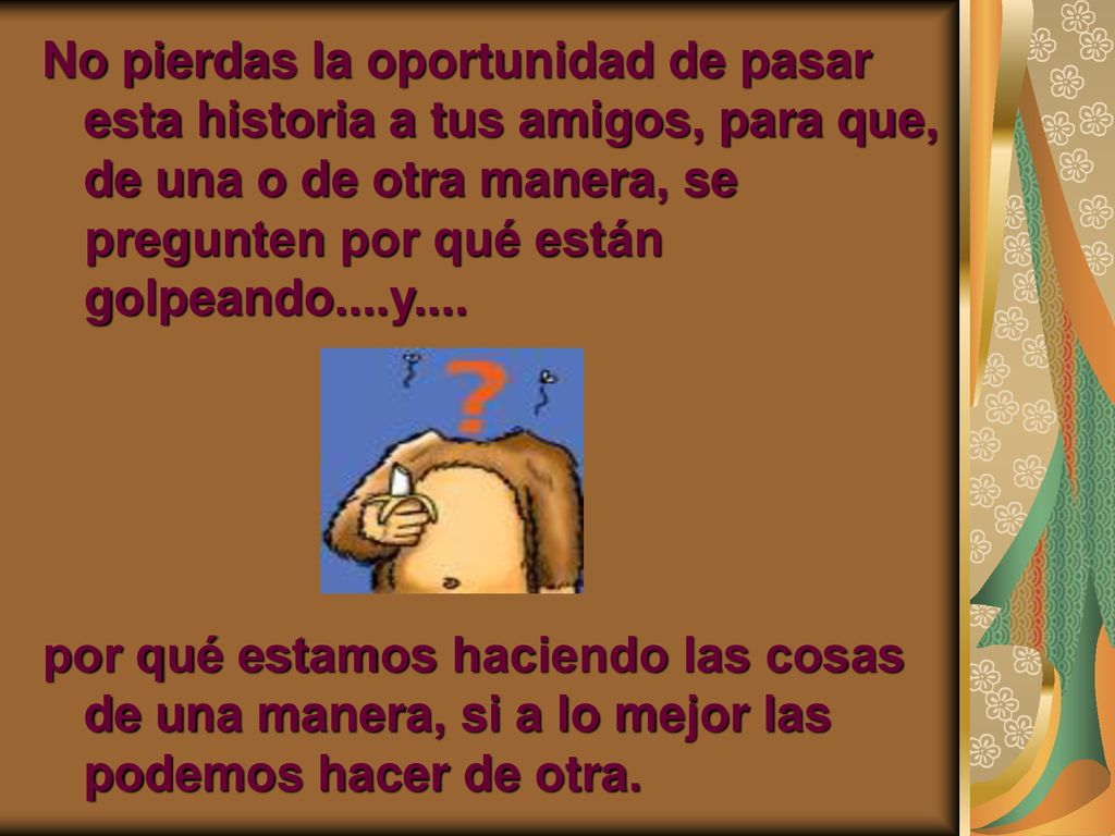 No pierdas la oportunidad de pasar esta historia a tus amigos, para que, de una o de otra manera, se pregunten por qué están golpeando....y....