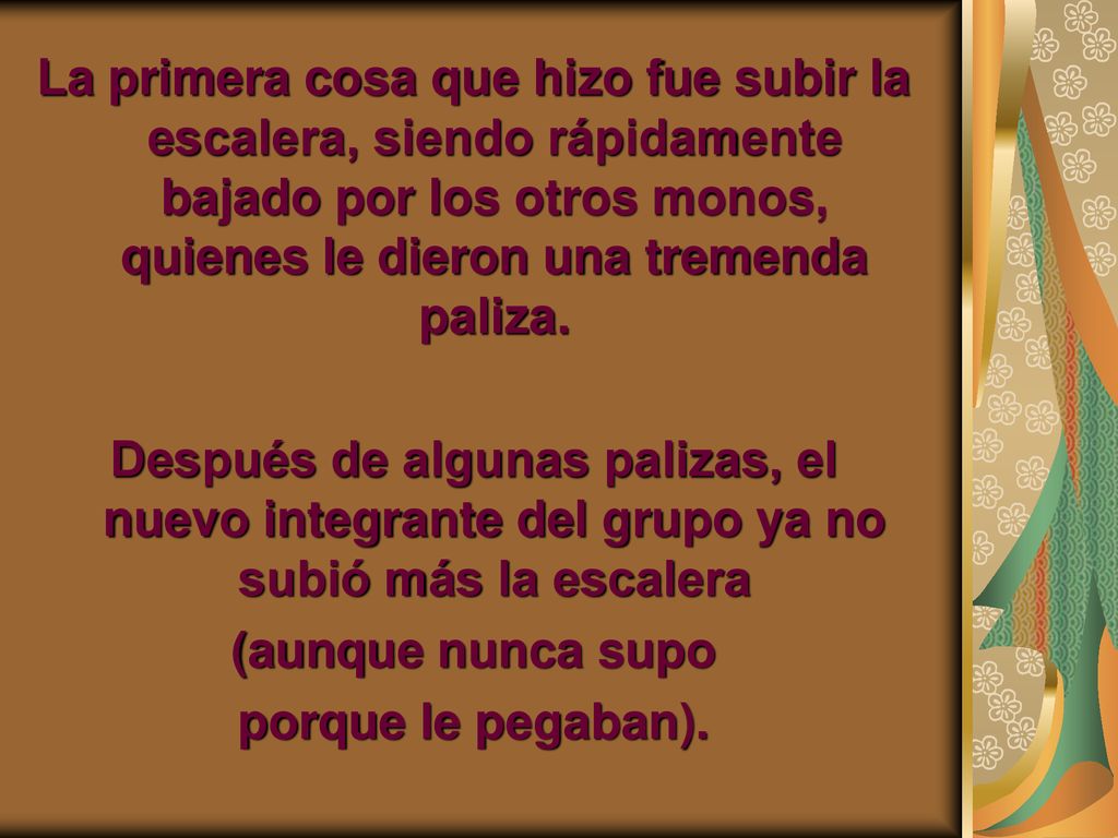 La primera cosa que hizo fue subir la escalera, siendo rápidamente bajado por los otros monos, quienes le dieron una tremenda paliza.
