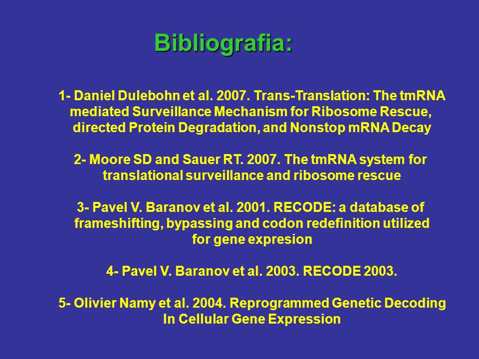 Bibliografia: 1- Daniel Dulebohn et al Trans-Translation: The tmRNA. mediated Surveillance Mechanism for Ribosome Rescue,