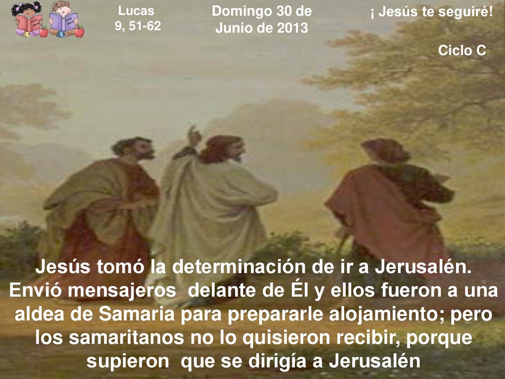 Lucas 9, Domingo 30 de Junio de ¡ Jesús te seguiré! Ciclo C.